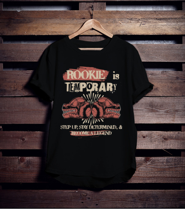 ROOKIE Is TEMPORARY Step Up Stay Determined And Become A Legend Boxing T-Shirt