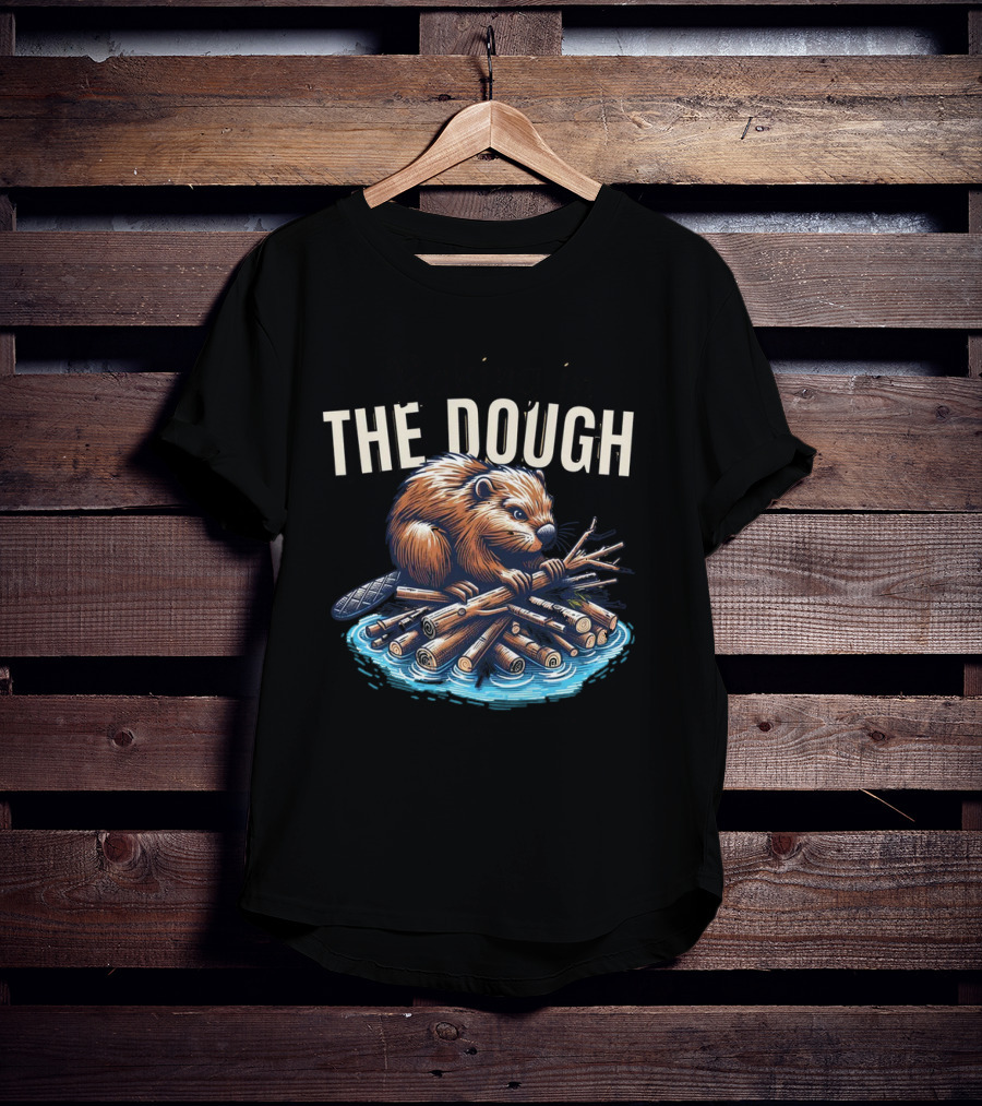 Raking In The Dough Beaver Logs Success Consistent Effort Intelligent Preparation T-Shirt