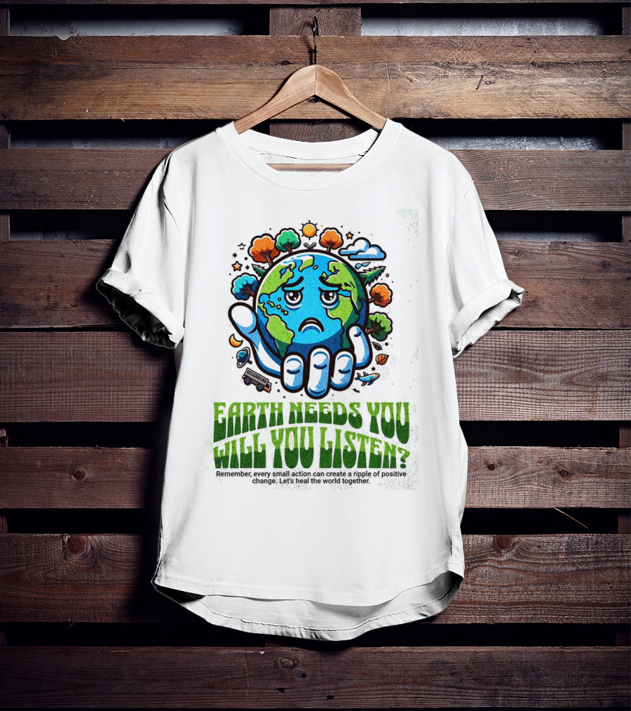 Earth Needs You Will You Listen? Let's Heal The World Together T-Shirt