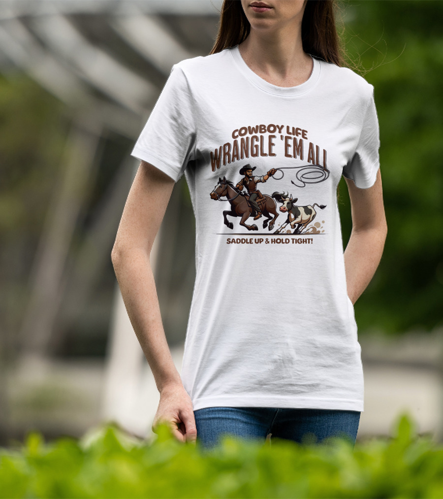 Cowboy Life Wrangle 'Em All Saddle Up And Hold Tight T-Shirt