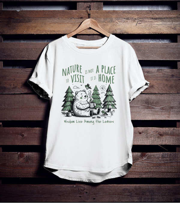 Nature Is Not A Place To Visit It Is Home Wisdom Live Among The Leaves T-Shirt