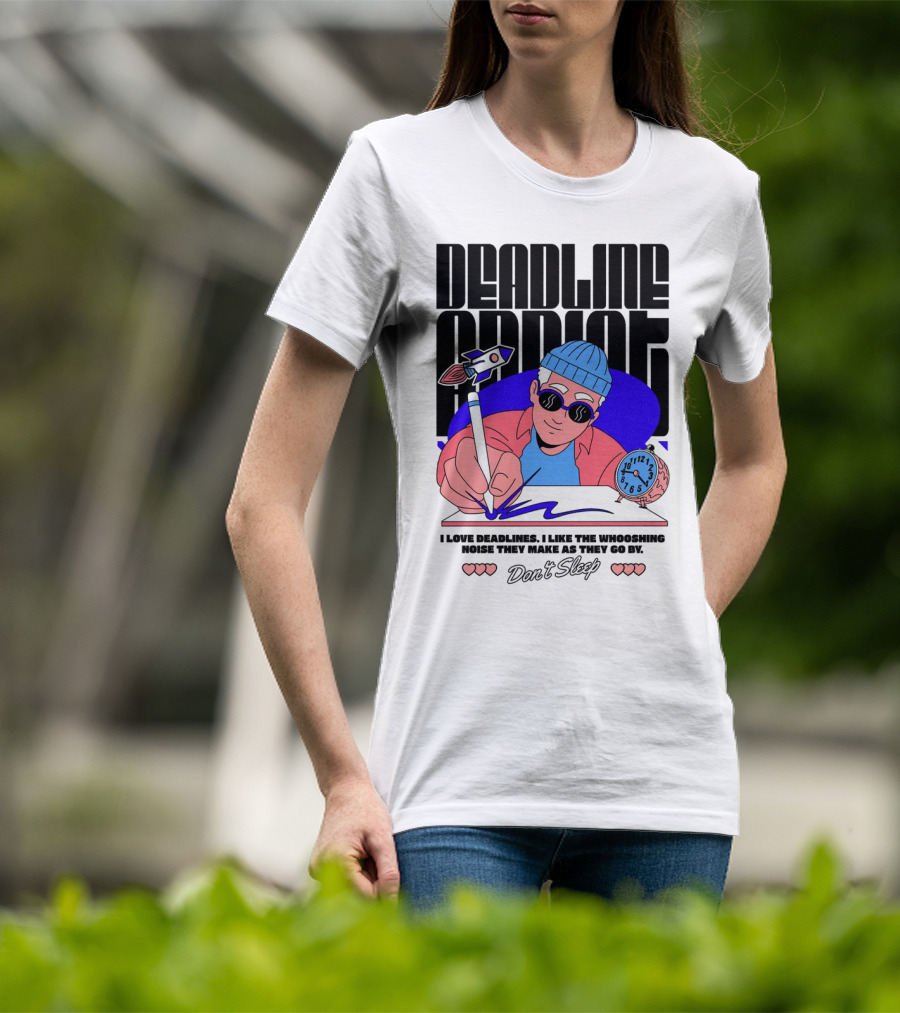 Deadline Addict Don't Sleep I Love Deadlines Whooshing Noise T-Shirt