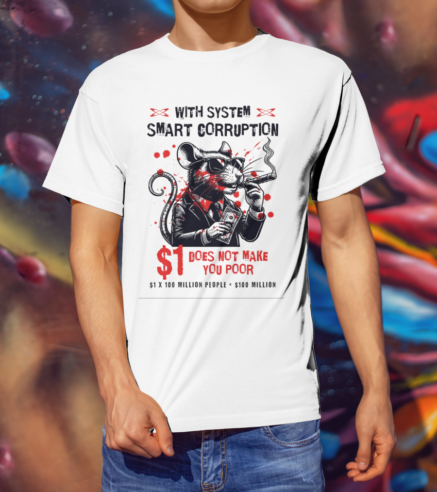 With System Smart Corruption Rat $1 Does Not Make You Poor T-Shirt