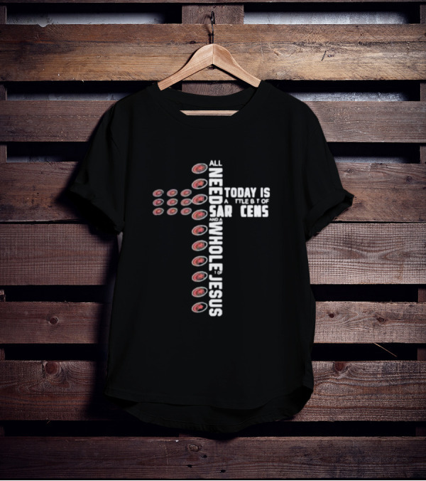 All I Need Today Is A Little Bit Of Saracens And A Whole Lot Of Jesus T-Shirt