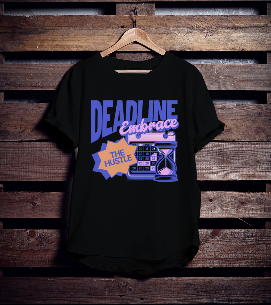Deadline Embrace The Hustle Calendar And Hourglass T-Shirt