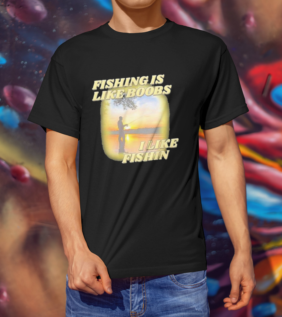 Fishing Is Like Boobs I Like Fishin Sunset T-Shirt