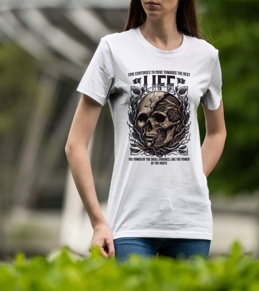 Time Continues To Move Towards The Next Life: The Power Of The Skull Endures Like The Power Of The Roots T-Shirt