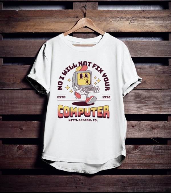 No I Will Not Fix Your Computer Kittl Apparel Co. ESTD 1992 T-Shirt