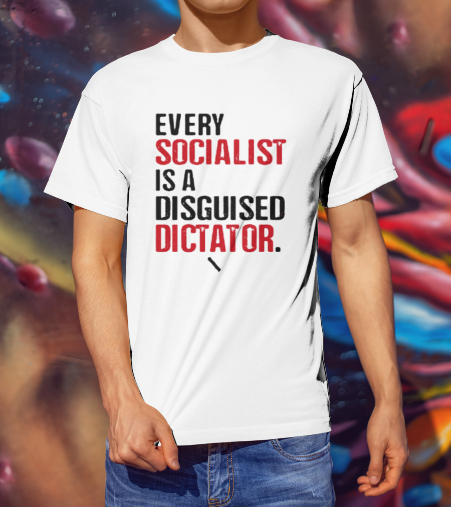 Every Socialist Is A Disguised Dictator Bold Message T-Shirt