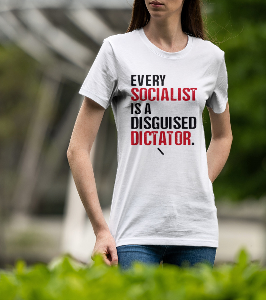 Every Socialist Is A Disguised Dictator Bold Message T-Shirt