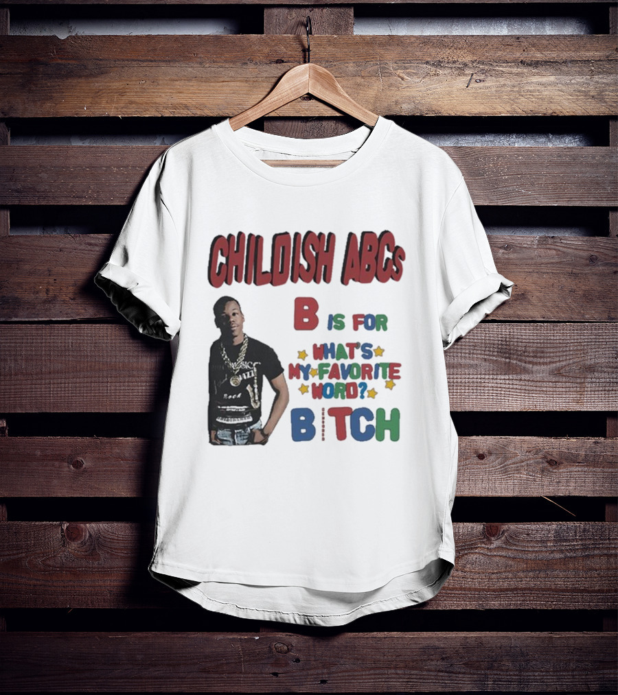 Childish ABCs B Is For What's My Favorite Word Bitch With Iconic Rapper T-Shirt