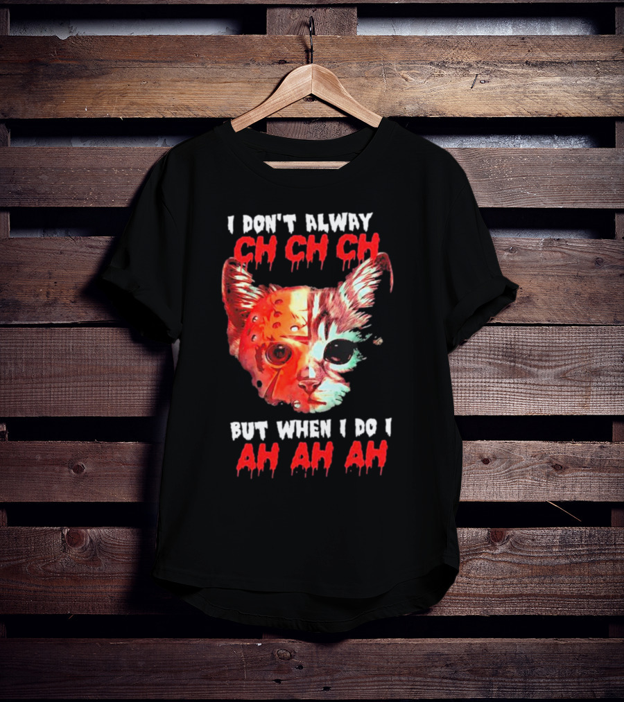 I Don't Alway Ch Ch Ch Cat But When I Do I Ah Ah Ah T-Shirt