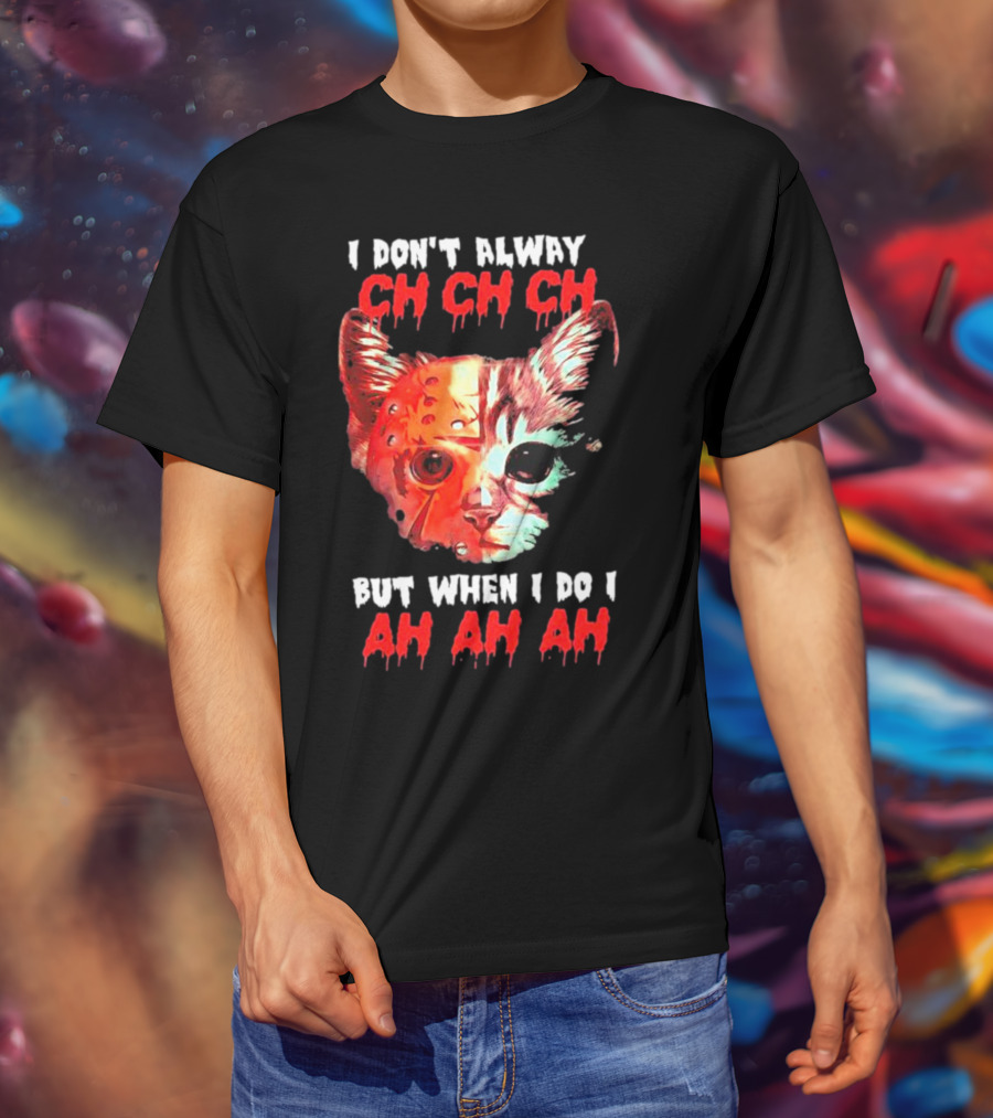 I Don't Alway Ch Ch Ch Cat But When I Do I Ah Ah Ah T-Shirt