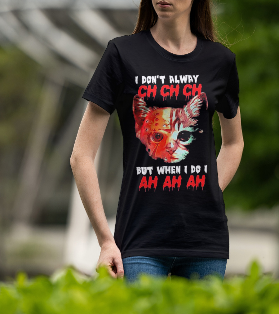 I Don't Alway Ch Ch Ch Cat But When I Do I Ah Ah Ah T-Shirt