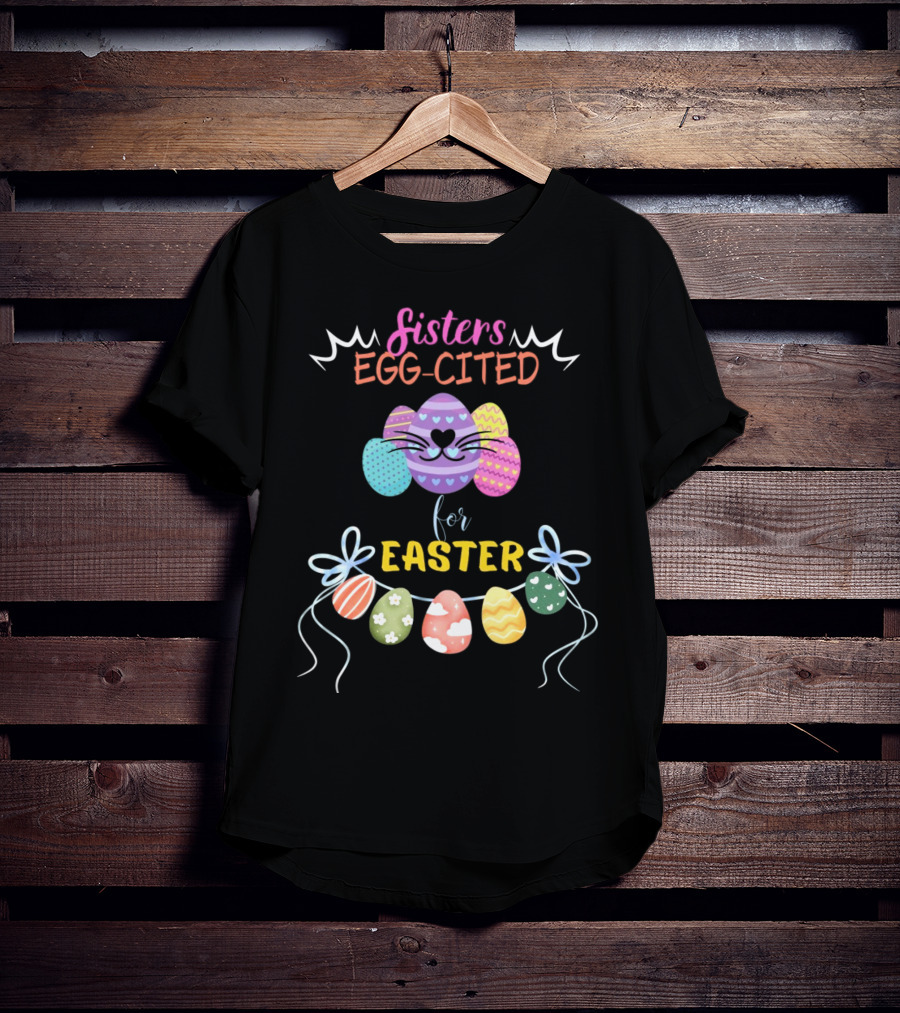 Sisters Egg-Cited For Easter With Colorful Eggs And Bows T-Shirt