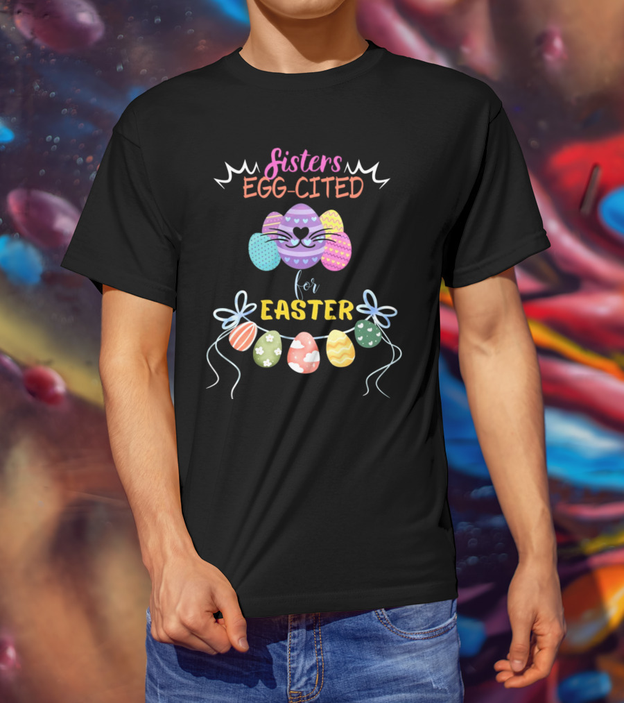 Sisters Egg-Cited For Easter With Colorful Eggs And Bows T-Shirt