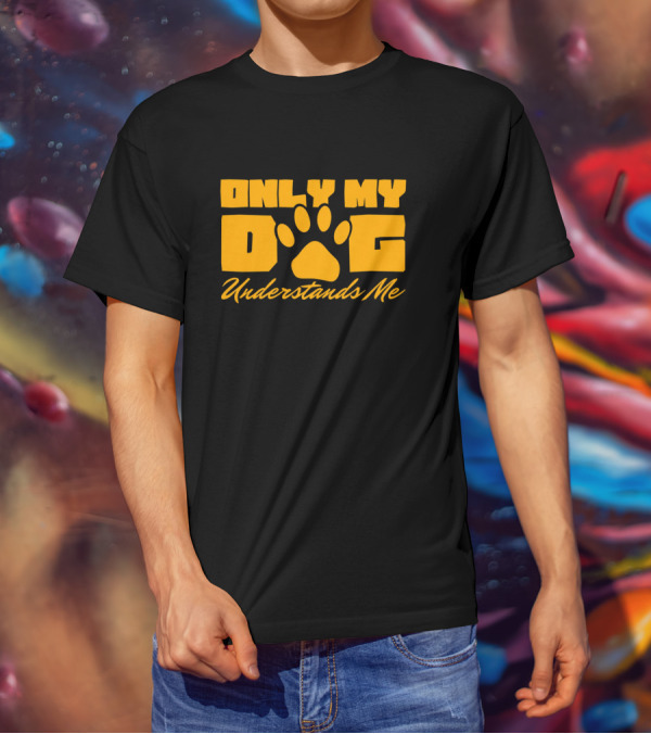 Only My Dog Understands Me Typography T-Shirt