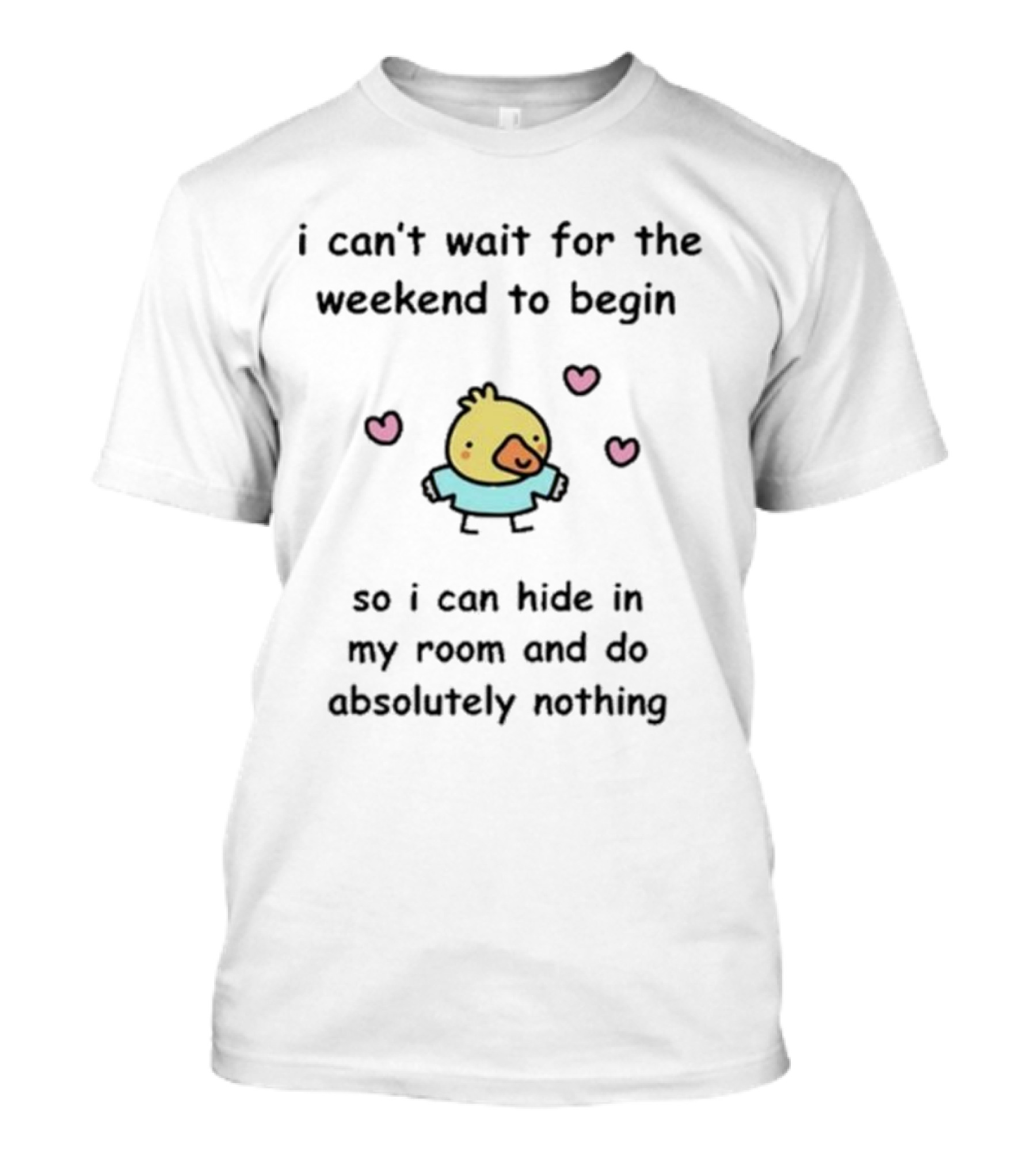 I Can't Wait For The Weekend To Begin Cute Bird Hearts Room Hide Absolutely Nothing T-Shirt