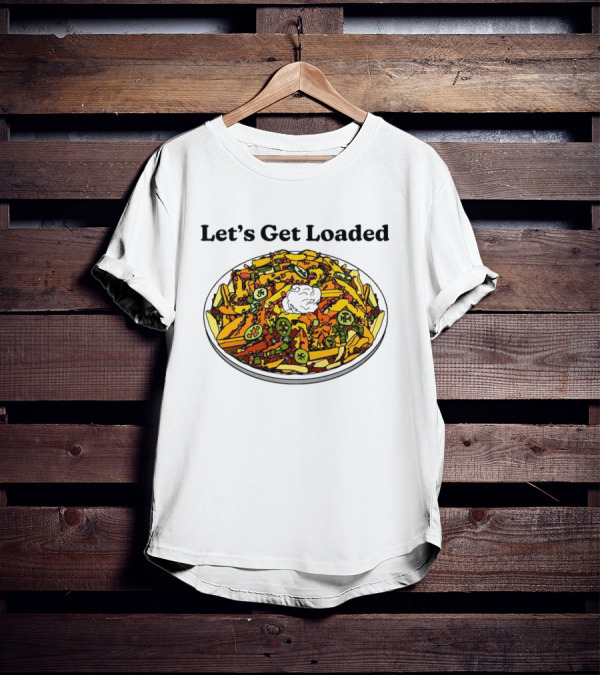 Let’s Get Loaded Nachos With Jalapeños And Sour Cream T-Shirt