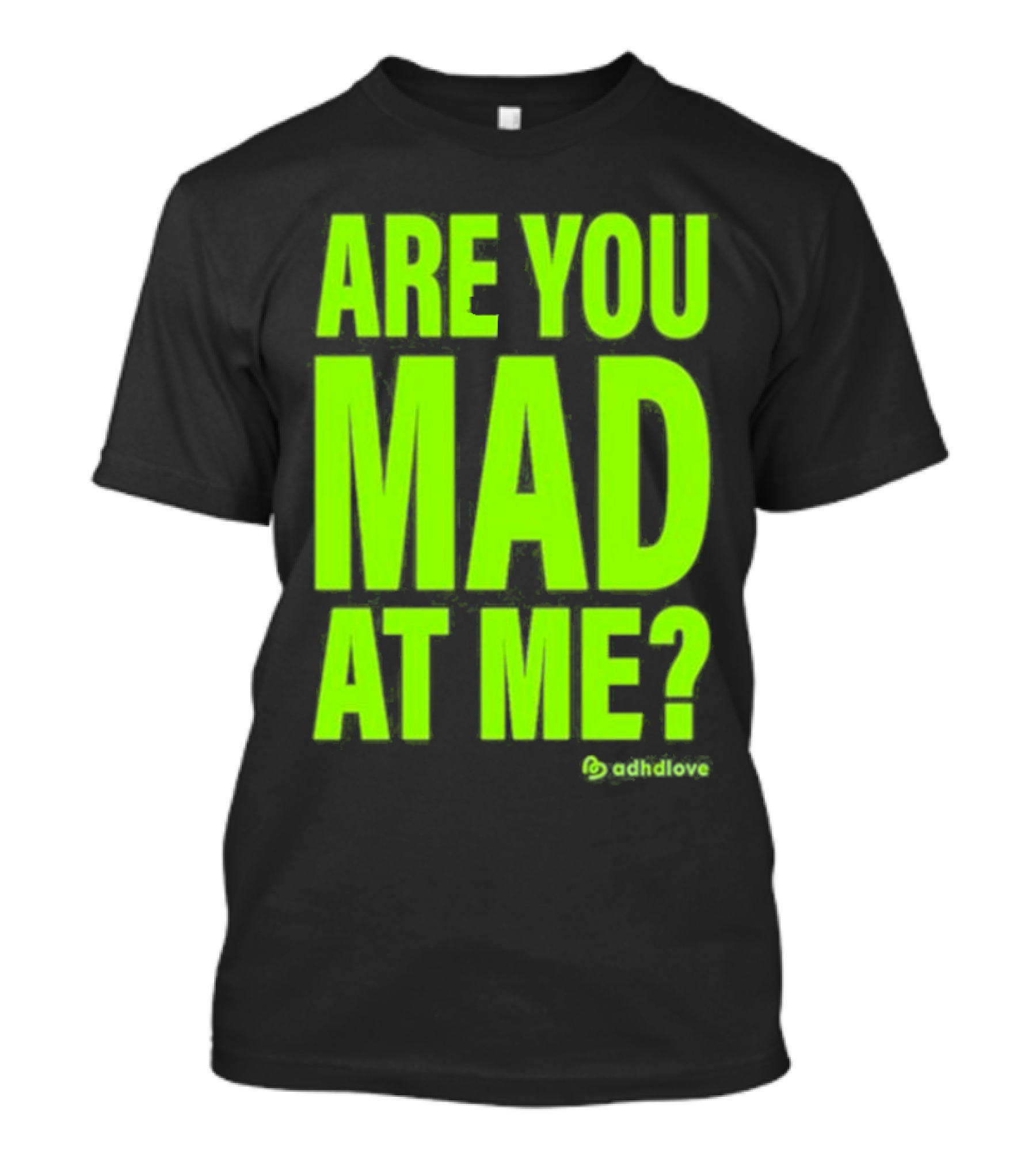 Are You Mad At Me ADHD Love T-Shirt
