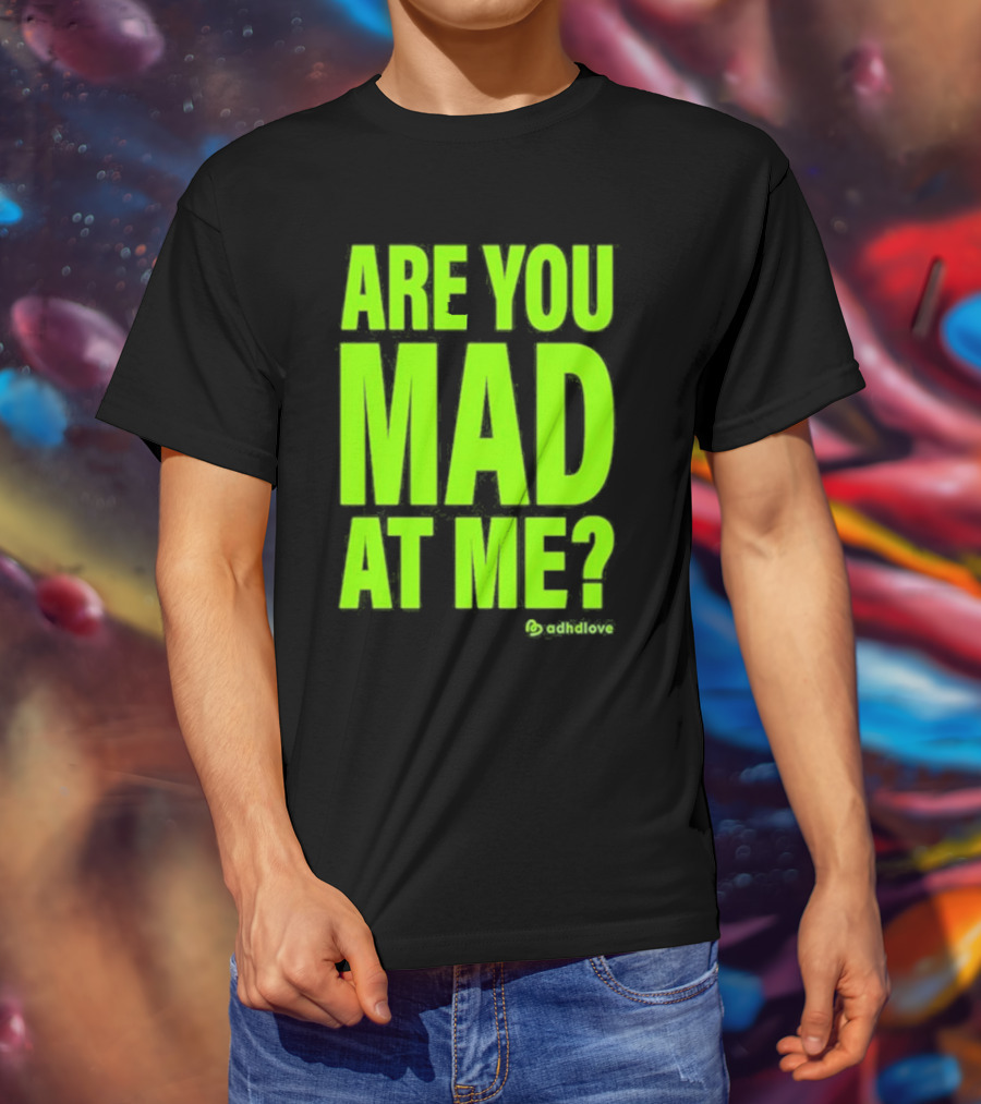 Are You Mad At Me ADHD Love T-Shirt