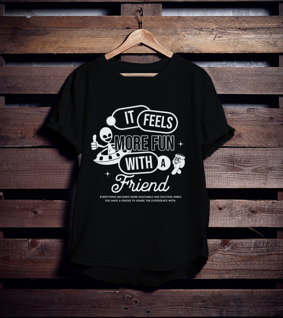 It Feels More Fun With A Friend And You Have A Friend To Share The Experience T-Shirt