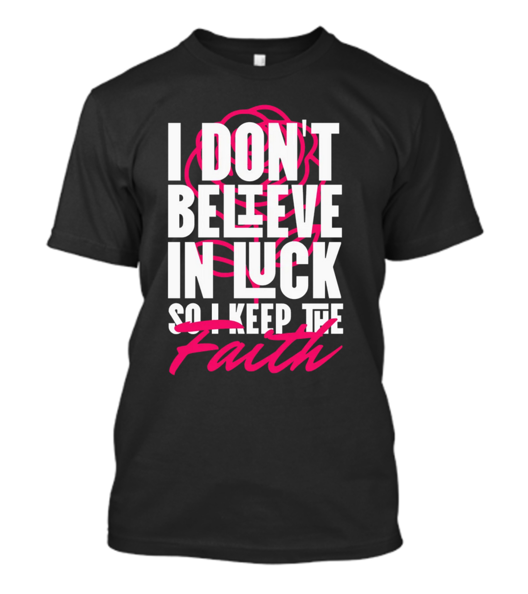 I Don't Believe In Luck So I Keep The Faith T-Shirt