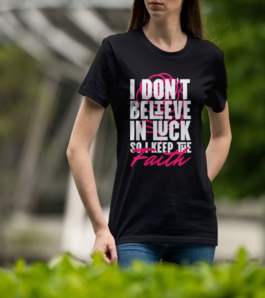 I Don't Believe In Luck So I Keep The Faith T-Shirt