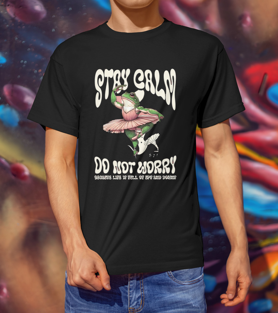 Stay Calm Do Not Worry Because Life Is Full Of Ups And Downs Frog Ballerina T-Shirt