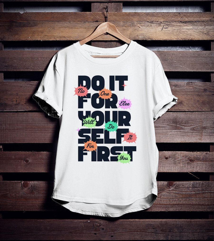 Do It For Yourself First No One Else Will Do It For You T-Shirt