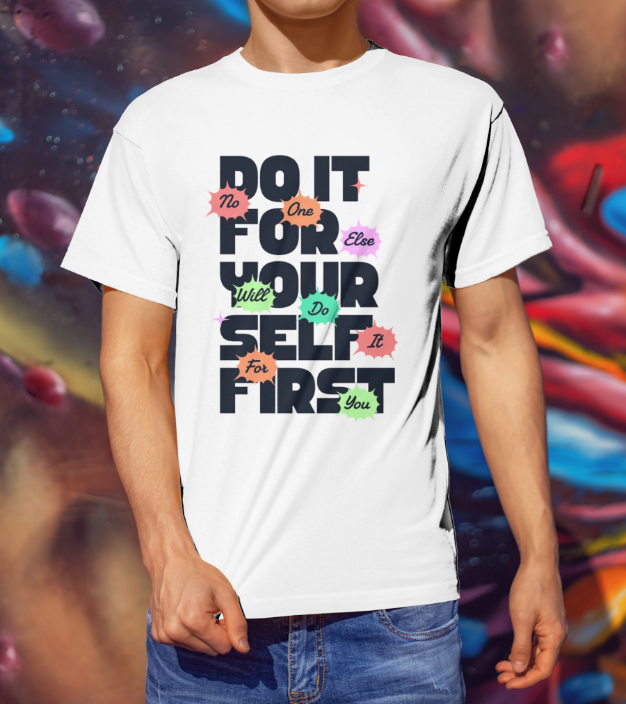 Do It For Yourself First No One Else Will Do It For You T-Shirt