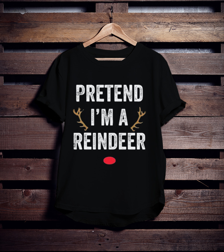 PRETEND I'M A REINDEER ANTLERS RED NOSE CHRISTMAS T-Shirt