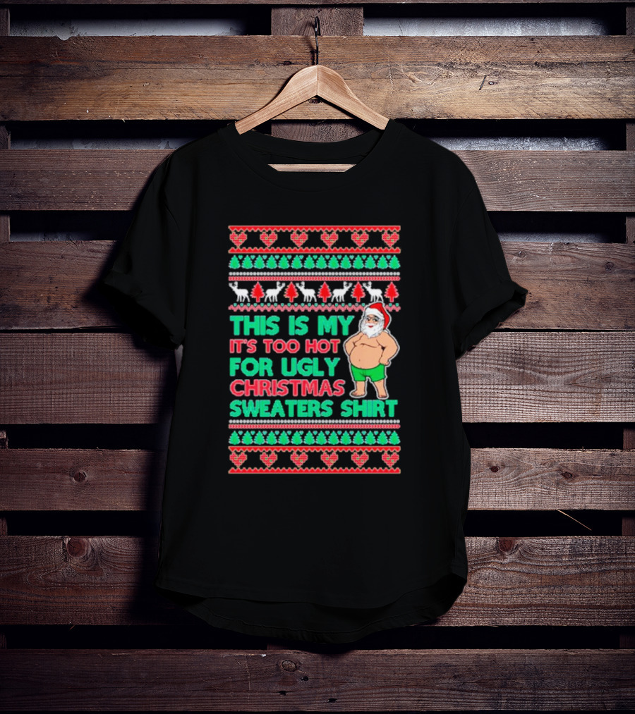 This Is My It's Too Hot For Ugly Christmas Sweaters Shirt Santa Print T-Shirt