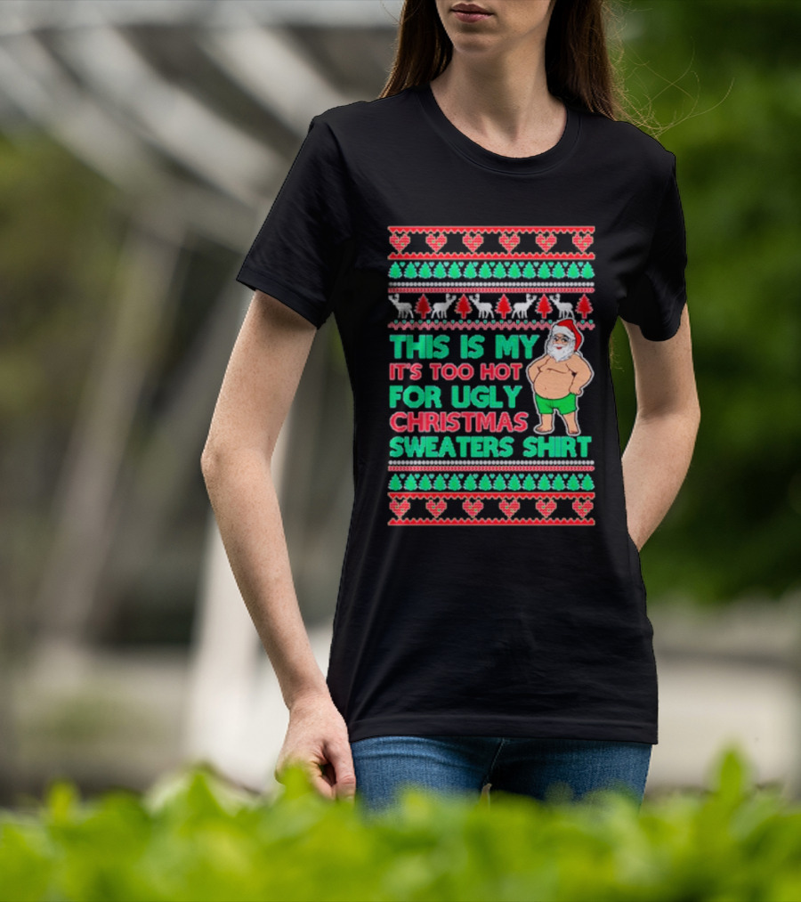 This Is My It's Too Hot For Ugly Christmas Sweaters Shirt Santa Print T-Shirt