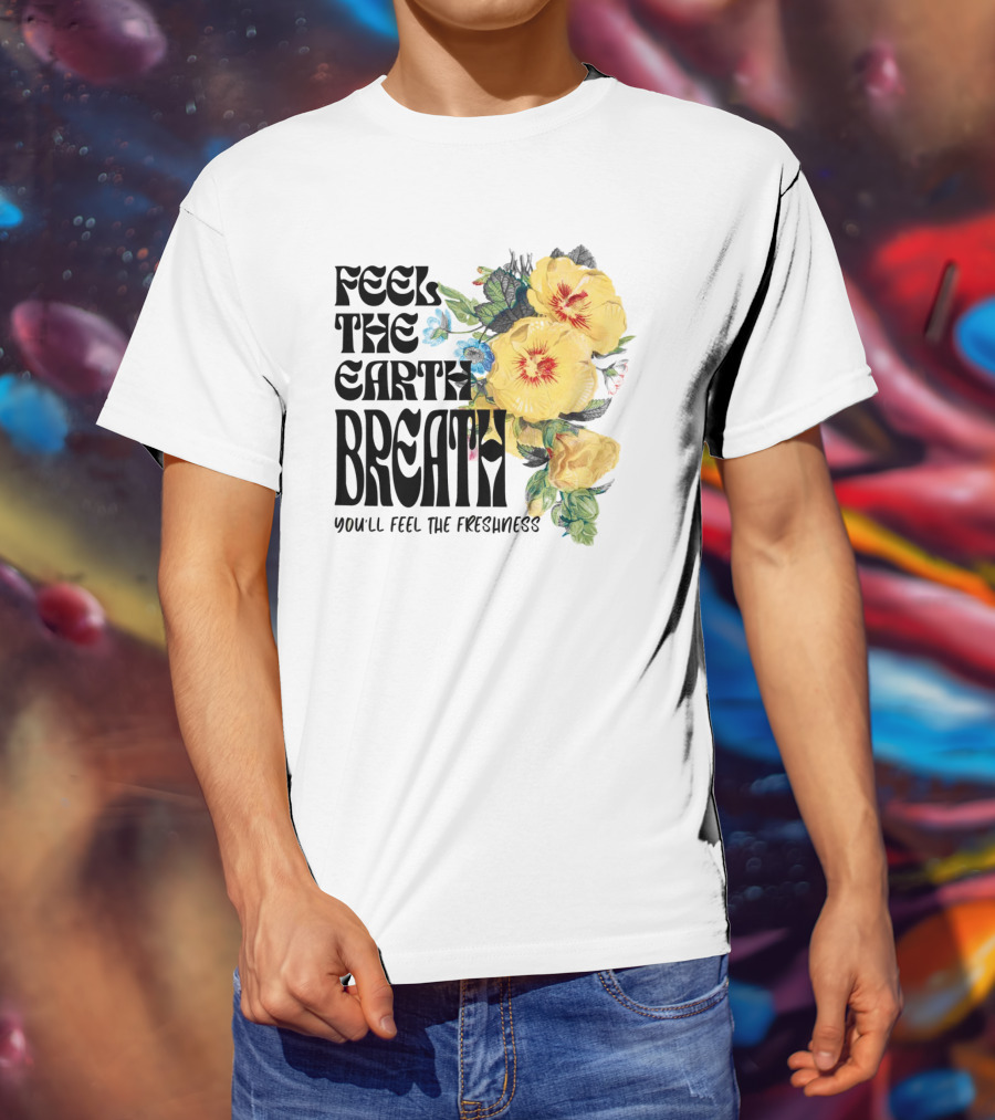 Feel The Earth Breathe You'll Feel The Freshness Boho Floral T-Shirt