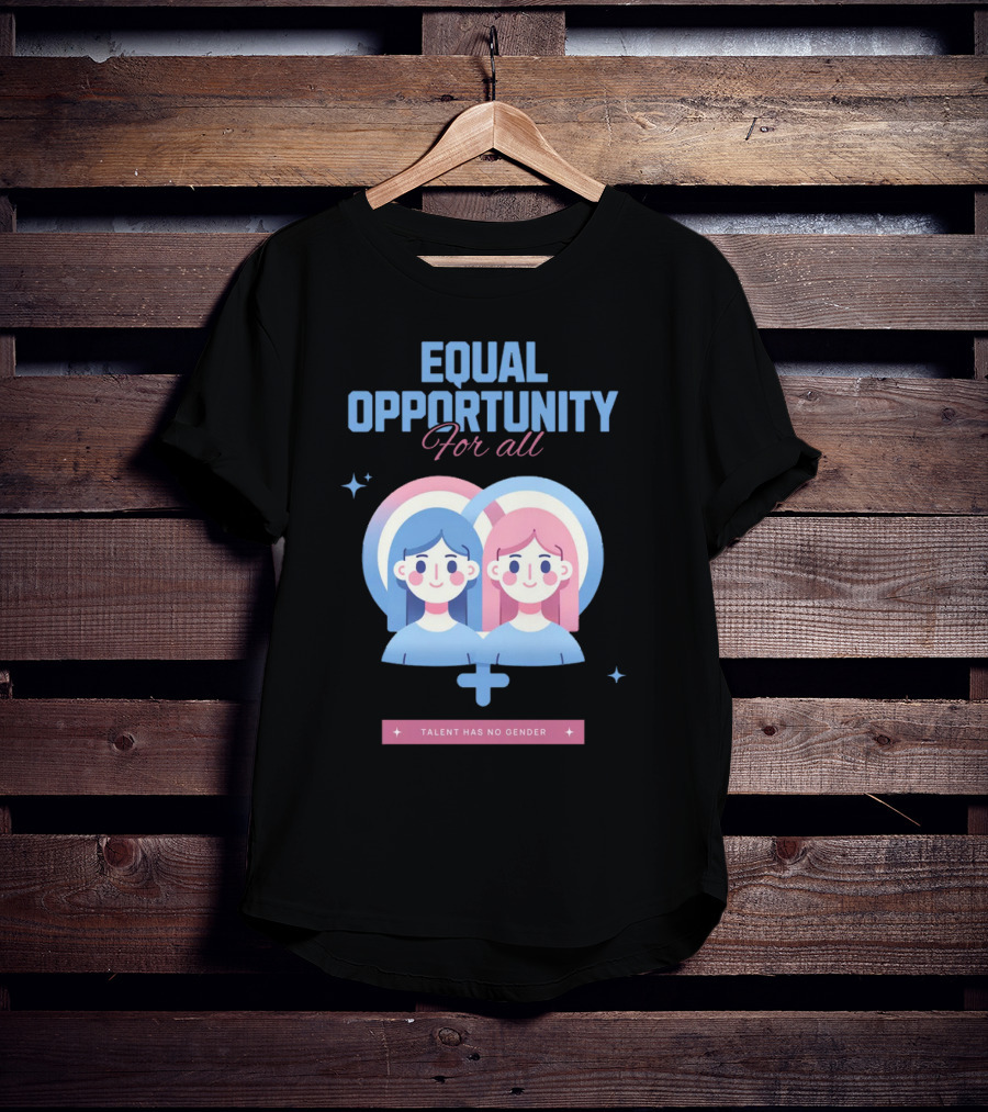 EQUAL OPPORTUNITY FOR ALL TALENT HAS NO GENDER T-Shirt