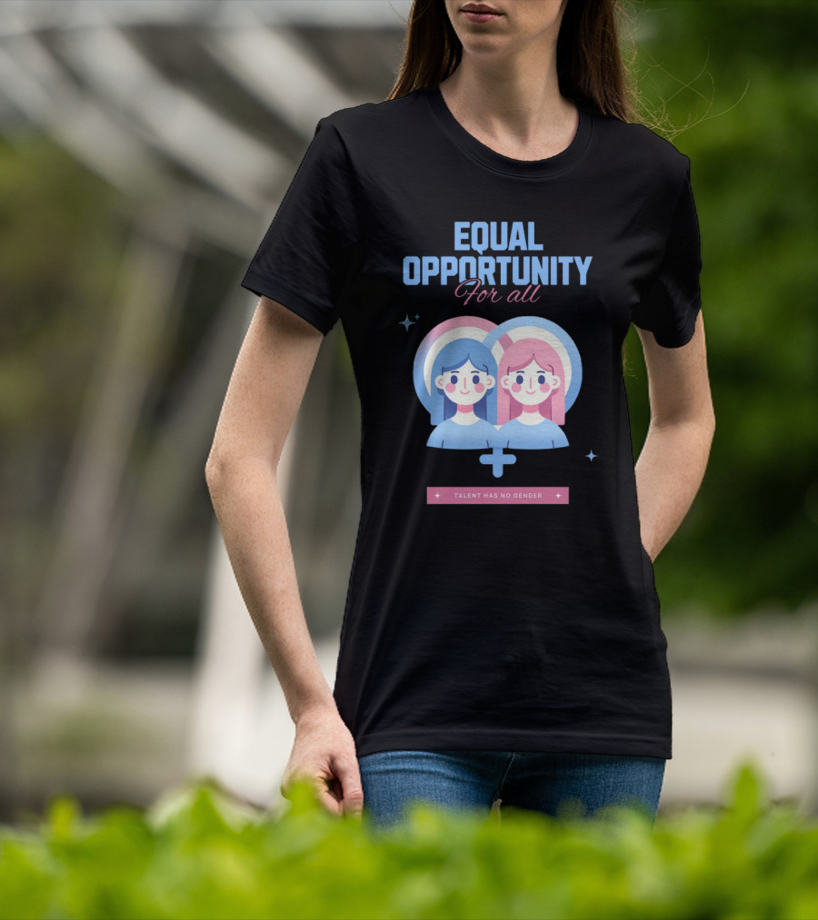 EQUAL OPPORTUNITY FOR ALL TALENT HAS NO GENDER T-Shirt
