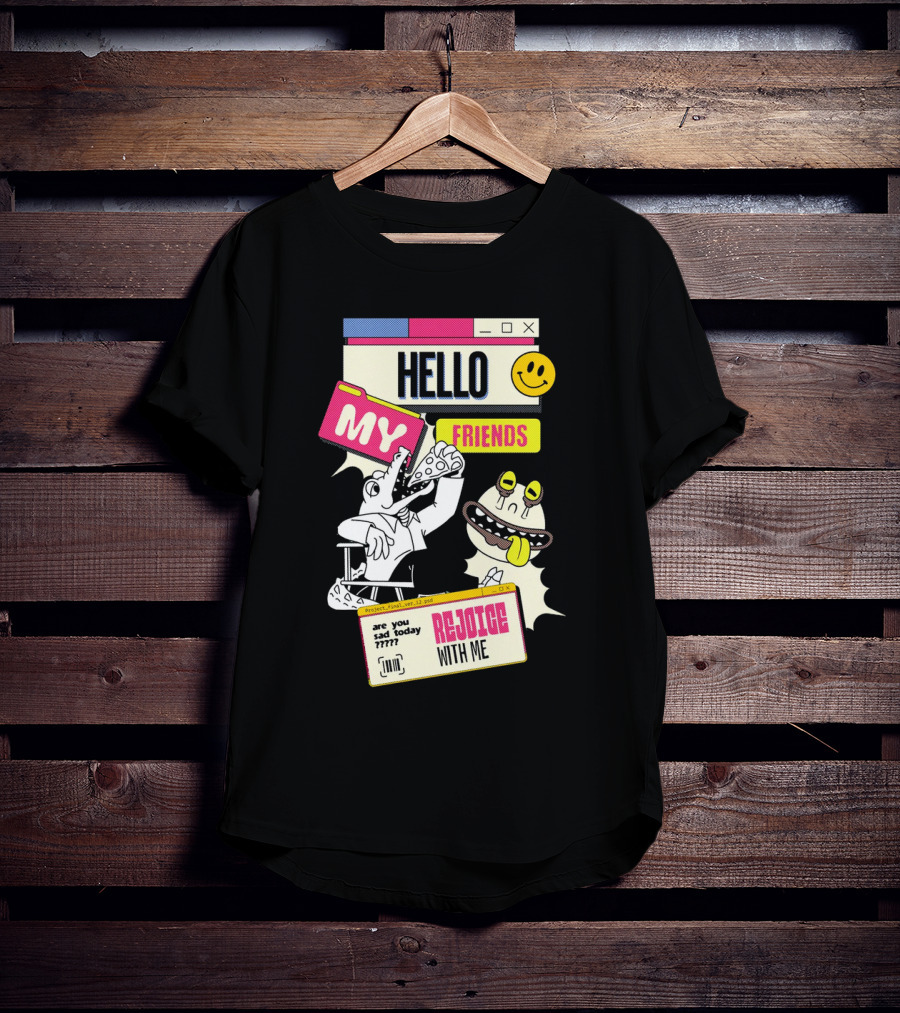 Hello My Friends Are You Sad Today Rejoice With Me T-Shirt