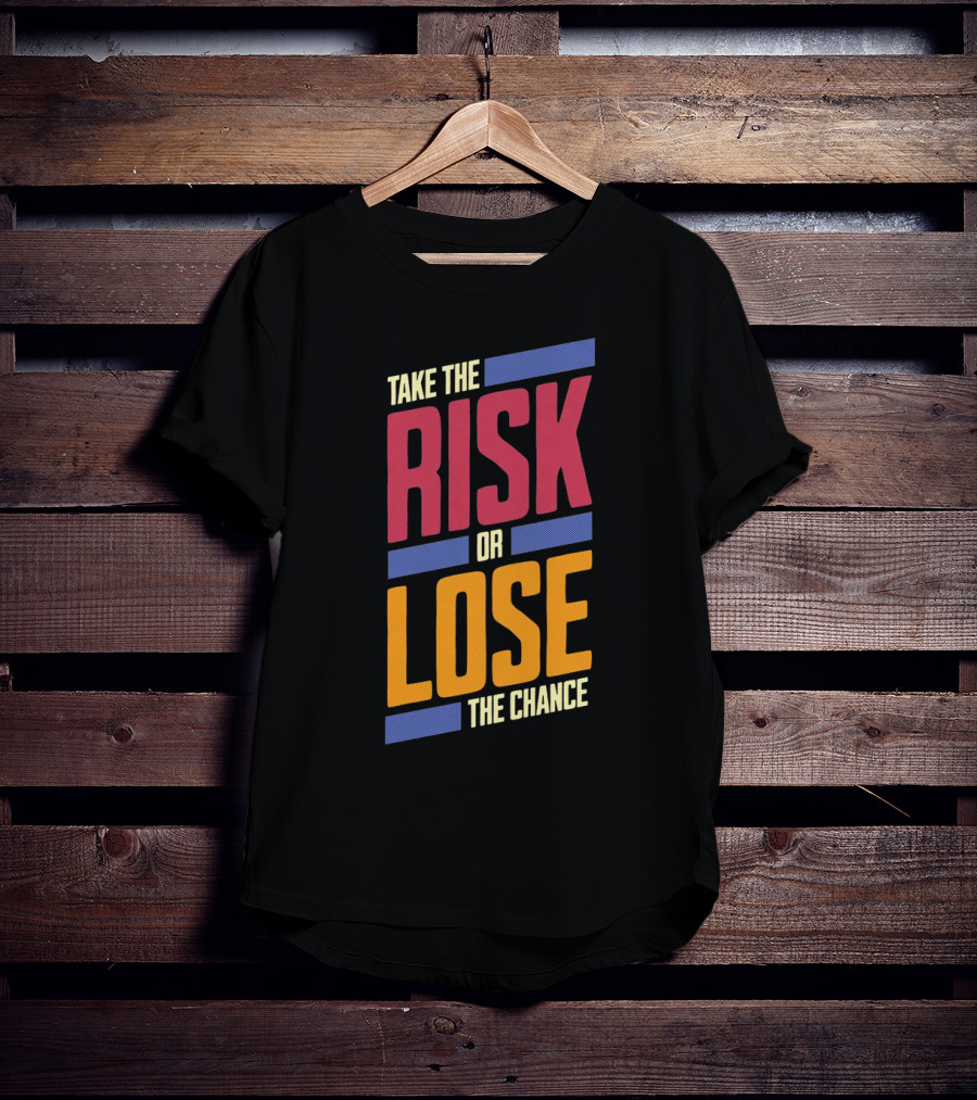 Take The Risk Or Lose The Chance T-Shirt