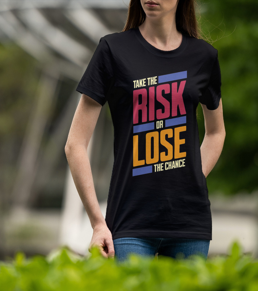 Take The Risk Or Lose The Chance T-Shirt