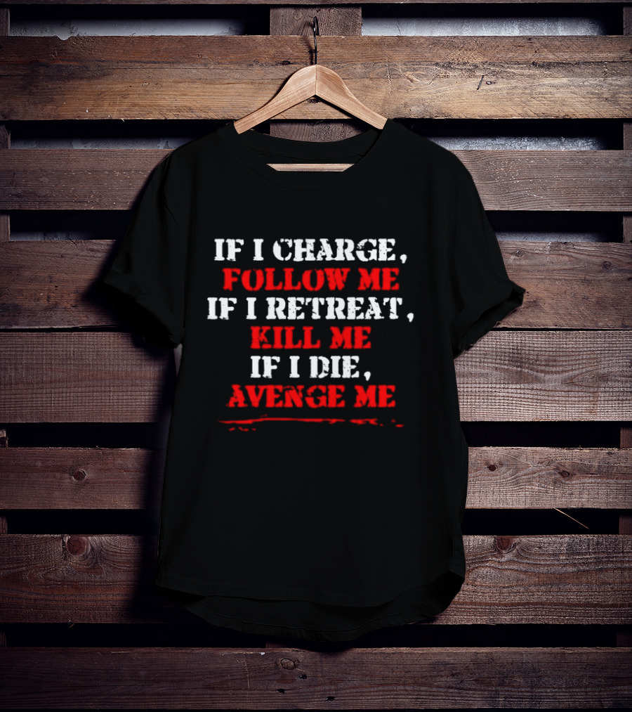 If I Charge Follow Me If I Retreat Kill Me If I Die Avenge Me Military Warrior Motivation T-Shirt