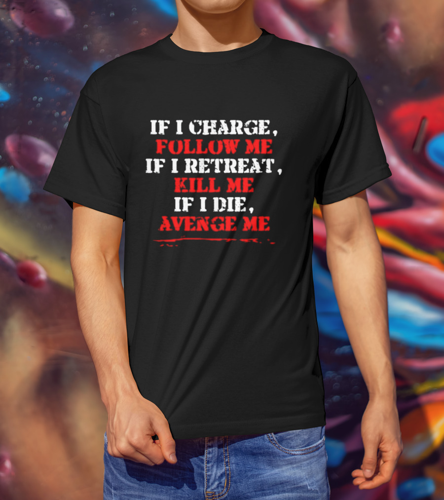 If I Charge Follow Me If I Retreat Kill Me If I Die Avenge Me Military Warrior Motivation T-Shirt