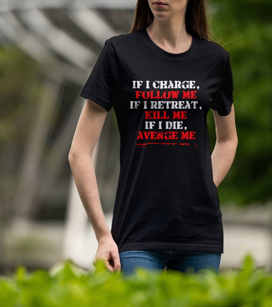 If I Charge Follow Me If I Retreat Kill Me If I Die Avenge Me Military Warrior Motivation T-Shirt