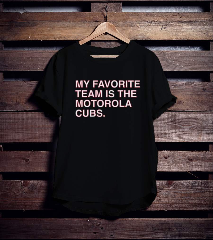 My Favorite Team Is The Motorola Cubs T-Shirt