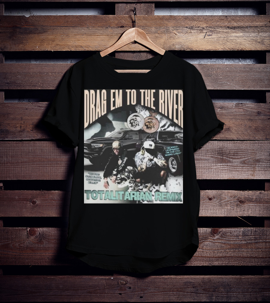 DRAG EM TO THE RIVER BLANCO LEOPARDO IN THE 7TH WARD TOTALITARIAN REMIX T-Shirt