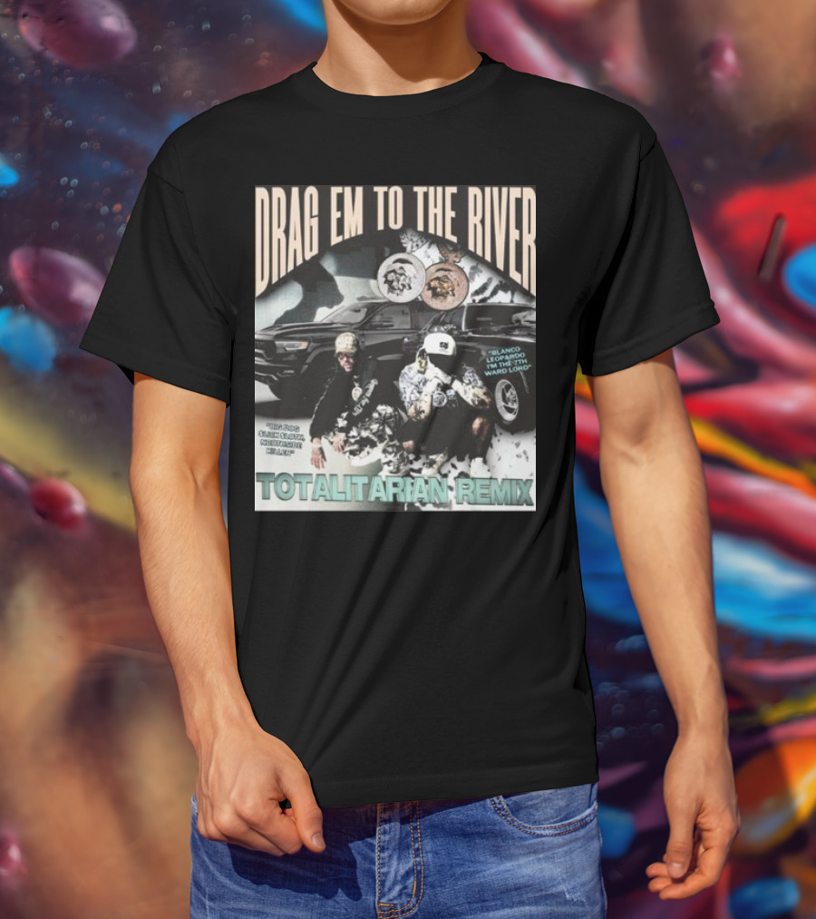 DRAG EM TO THE RIVER BLANCO LEOPARDO IN THE 7TH WARD TOTALITARIAN REMIX T-Shirt