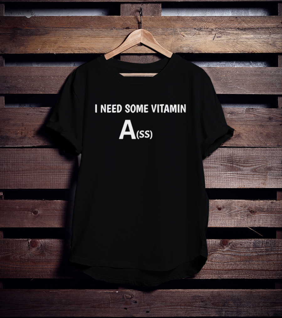 I Need Some Vitamin A(ss) T-Shirt