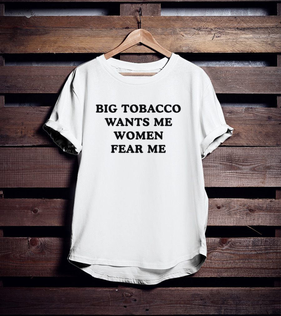 Big Tobacco Wants Me Women Fear Me T-Shirt