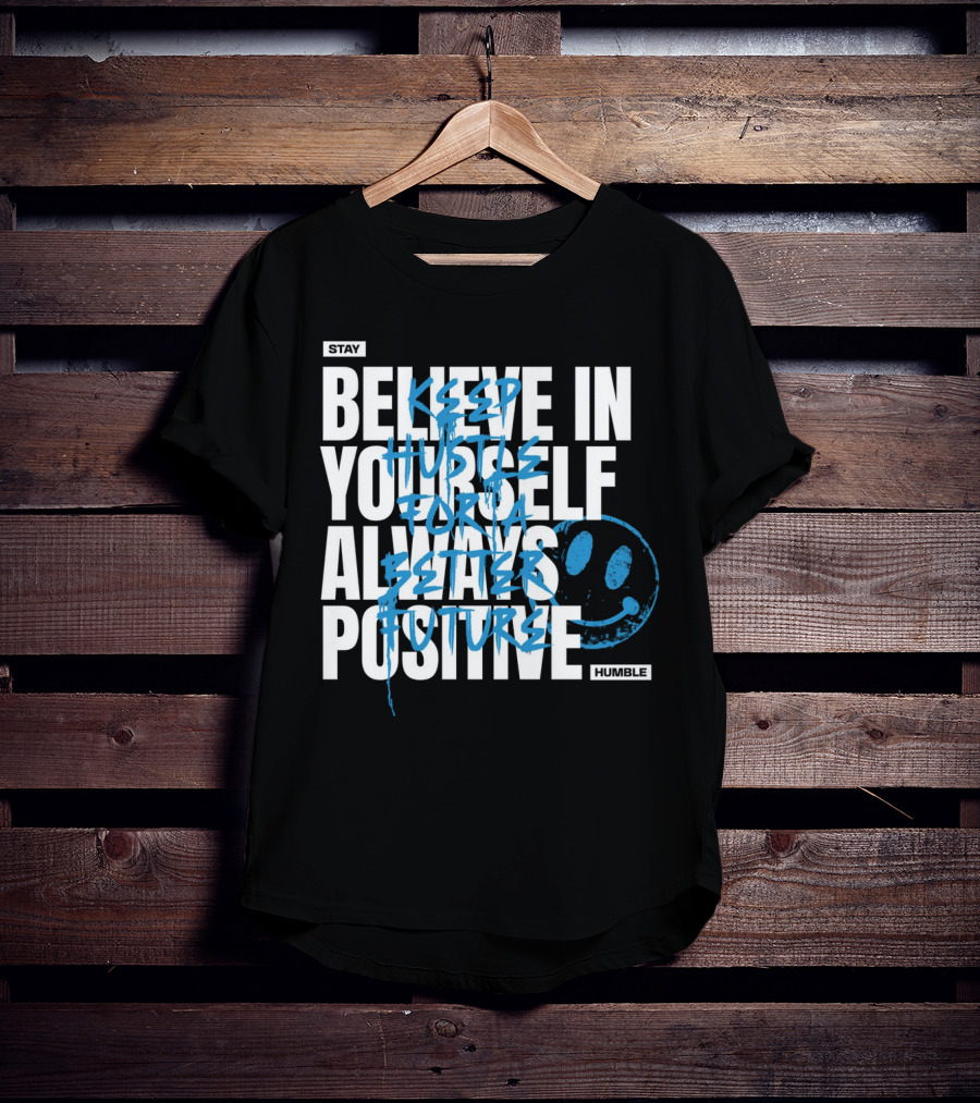 Stay Humble Believe In Yourself Always Positive Keep Hustle For A Better Future T-Shirt