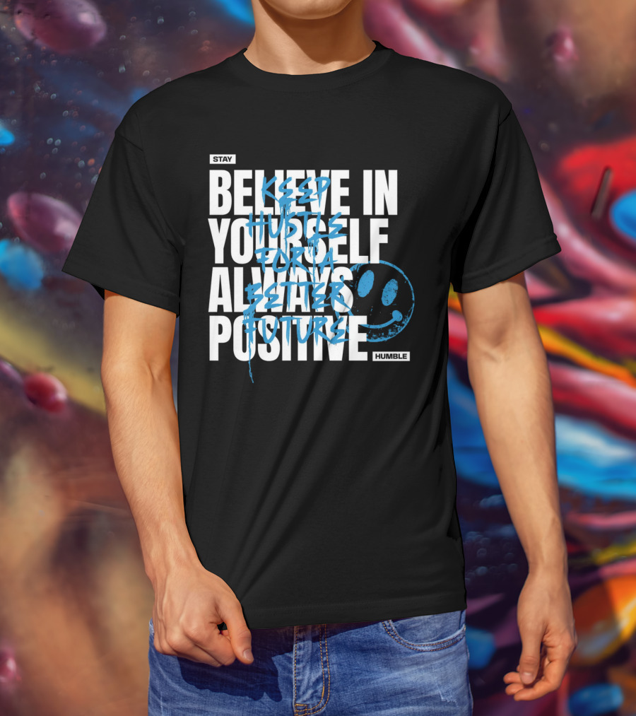 Stay Humble Believe In Yourself Always Positive Keep Hustle For A Better Future T-Shirt
